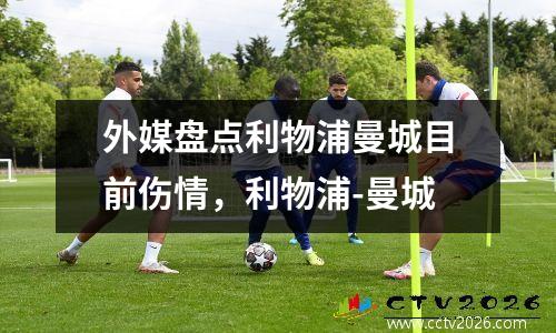 外媒盘点利物浦曼城目前伤情，利物浦-曼城