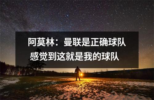 阿莫林：曼联是正确球队 感觉到这就是我的球队