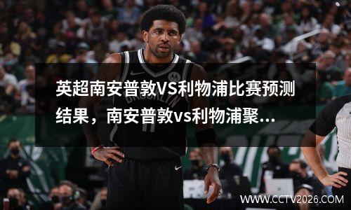 英超南安普敦VS利物浦比赛预测结果，南安普敦vs利物浦聚胜顽球汇