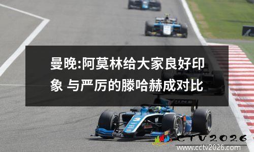 曼晚:阿莫林给大家良好印象 与严厉的滕哈赫成对比