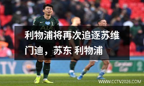 利物浦将再次追逐苏维门迪，苏东 利物浦