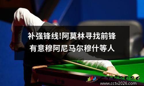 补强锋线!阿莫林寻找前锋 有意穆阿尼马尔穆什等人