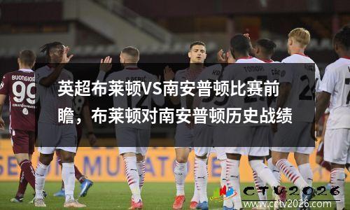 英超布莱顿VS南安普顿比赛前瞻，布莱顿对南安普顿历史战绩