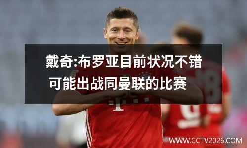 戴奇:布罗亚目前状况不错 可能出战同曼联的比赛