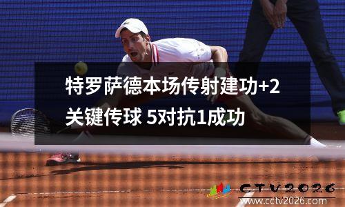 特罗萨德本场传射建功+2关键传球 5对抗1成功