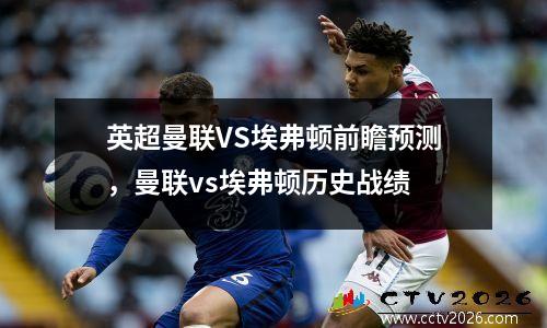 英超曼联VS埃弗顿前瞻预测，曼联vs埃弗顿历史战绩