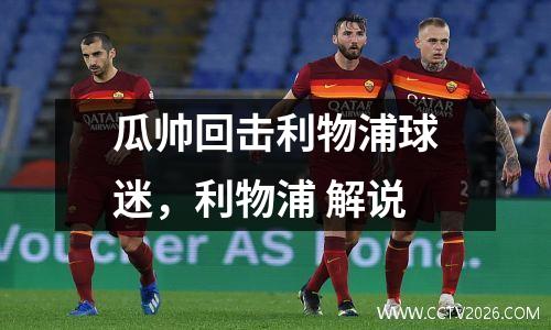 瓜帅回击利物浦球迷，利物浦 解说