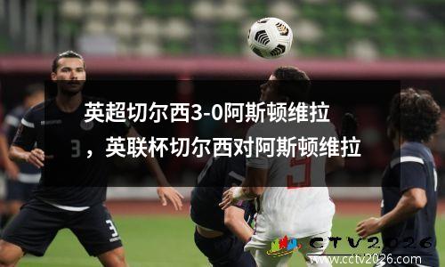 英超切尔西3-0阿斯顿维拉，英联杯切尔西对阿斯顿维拉