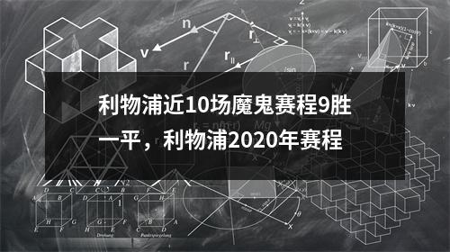 利物浦近10场魔鬼赛程9胜一平，利物浦2020年赛程
