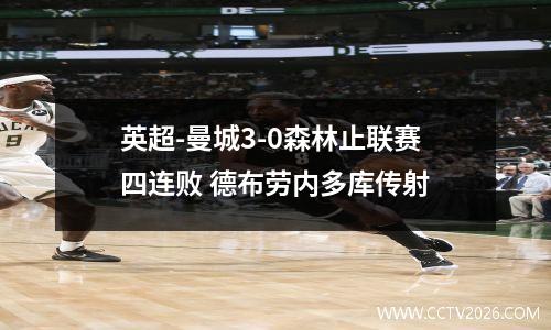 英超-曼城3-0森林止联赛四连败 德布劳内多库传射