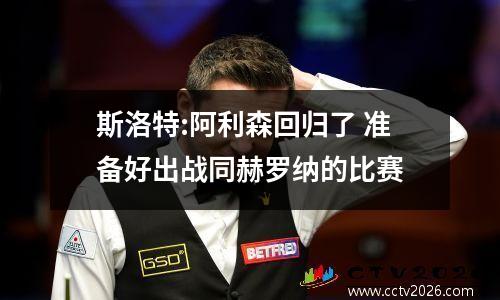 斯洛特:阿利森回归了 准备好出战同赫罗纳的比赛