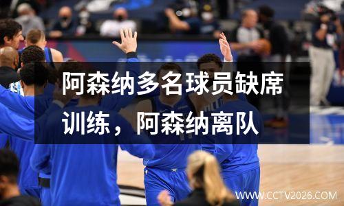 阿森纳多名球员缺席训练，阿森纳离队