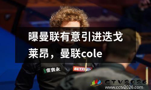 曝曼联有意引进迭戈莱昂，曼联cole