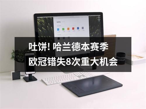 吐饼! 哈兰德本赛季欧冠错失8次重大机会