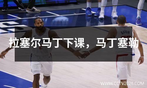 拉塞尔马丁下课，马丁塞勒