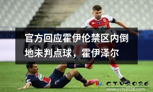 官方回应霍伊伦禁区内倒地未判点球，霍伊泽尔