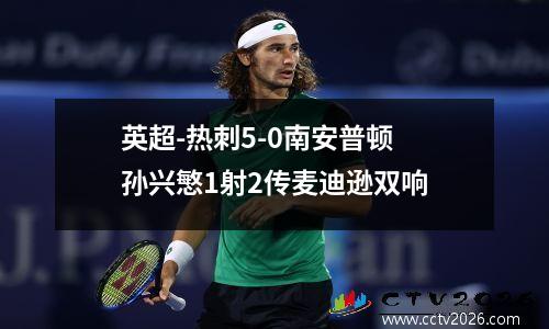 英超-热刺5-0南安普顿 孙兴慜1射2传麦迪逊双响