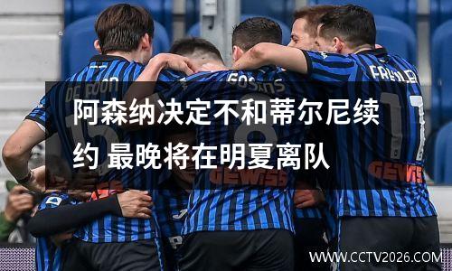 阿森纳决定不和蒂尔尼续约 最晚将在明夏离队