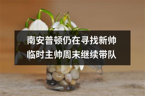 南安普顿仍在寻找新帅 临时主帅周末继续带队