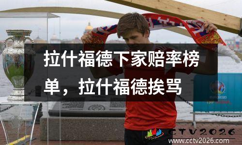 拉什福德下家赔率榜单，拉什福德挨骂