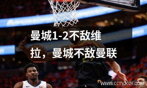 曼城1-2不敌维拉，曼城不敌曼联