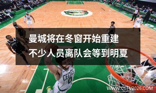 曼城将在冬窗开始重建 不少人员离队会等到明夏