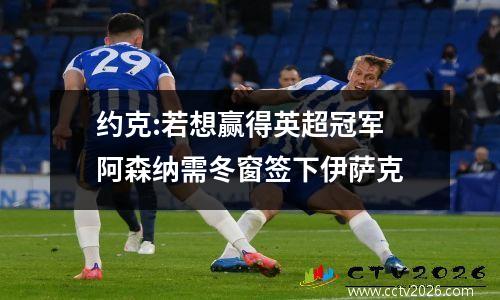 约克:若想赢得英超冠军 阿森纳需冬窗签下伊萨克