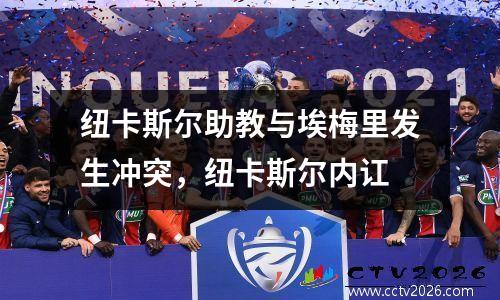 纽卡斯尔助教与埃梅里发生冲突，纽卡斯尔内讧