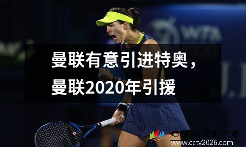 曼联有意引进特奥，曼联2020年引援