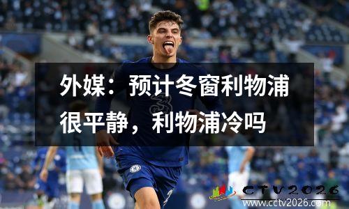 外媒：预计冬窗利物浦很平静，利物浦冷吗