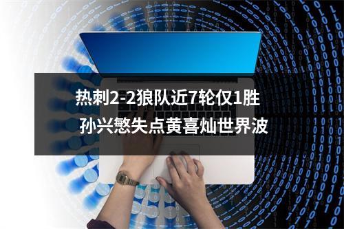热刺2-2狼队近7轮仅1胜 孙兴慜失点黄喜灿世界波