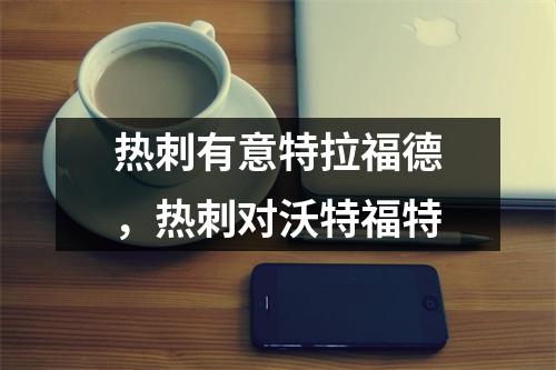 热刺有意特拉福德，热刺对沃特福特