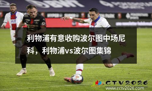 利物浦有意收购波尔图中场尼科，利物浦vs波尔图集锦