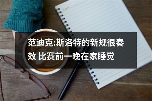 范迪克:斯洛特的新规很奏效 比赛前一晚在家睡觉