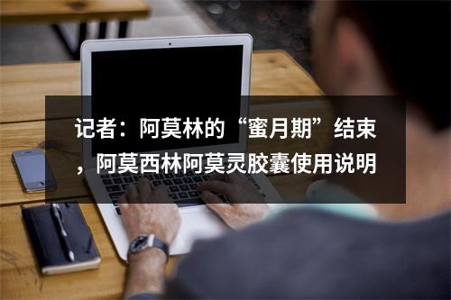 记者：阿莫林的“蜜月期”结束，阿莫西林阿莫灵胶囊使用说明