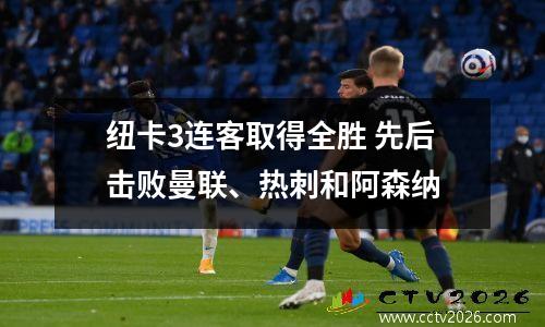 纽卡3连客取得全胜 先后击败曼联、热刺和阿森纳