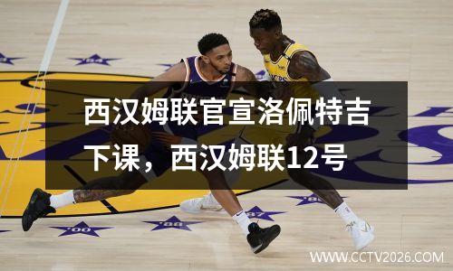 西汉姆联官宣洛佩特吉下课，西汉姆联12号