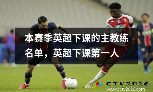 本赛季英超下课的主教练名单，英超下课第一人