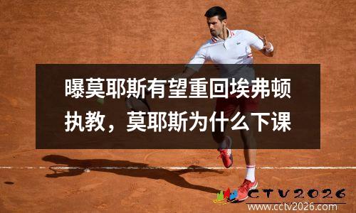 曝莫耶斯有望重回埃弗顿执教，莫耶斯为什么下课
