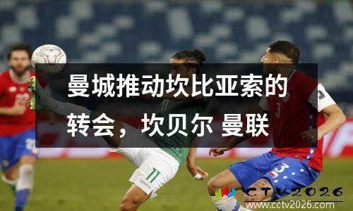 曼城推动坎比亚索的转会，坎贝尔 曼联