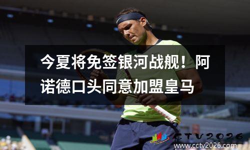今夏将免签银河战舰！阿诺德口头同意加盟皇马