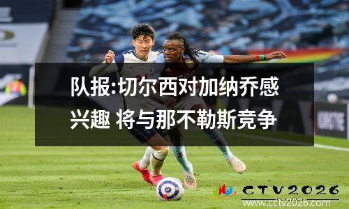 队报:切尔西对加纳乔感兴趣 将与那不勒斯竞争