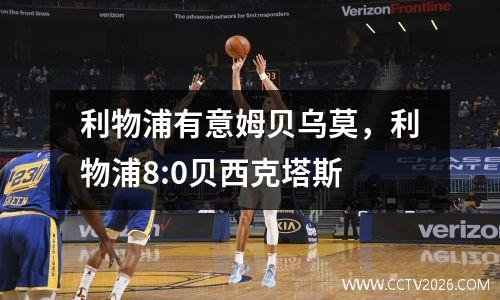 利物浦有意姆贝乌莫，利物浦8:0贝西克塔斯