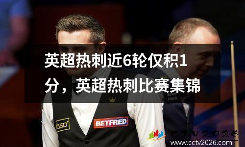 英超热刺近6轮仅积1分，英超热刺比赛集锦