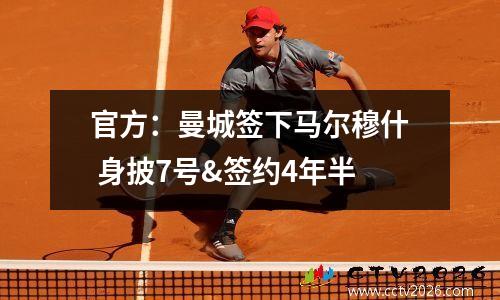 官方：曼城签下马尔穆什 身披7号&签约4年半