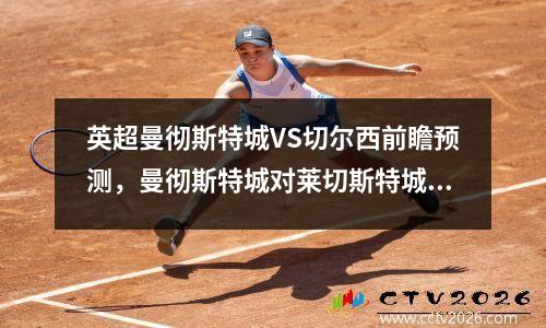 英超曼彻斯特城VS切尔西前瞻预测，曼彻斯特城对莱切斯特城比分预测