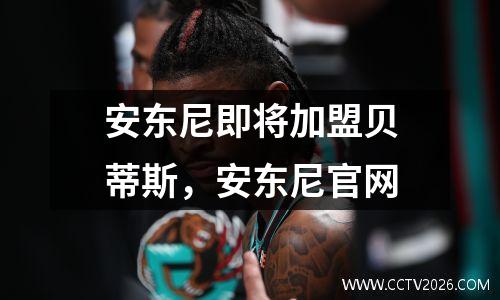 安东尼即将加盟贝蒂斯，安东尼官网