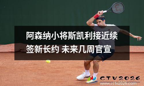 阿森纳小将斯凯利接近续签新长约 未来几周官宣