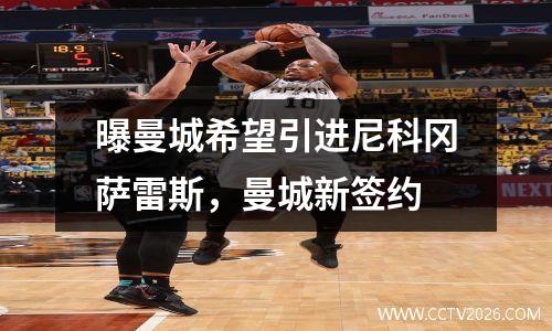 曝曼城希望引进尼科冈萨雷斯，曼城新签约