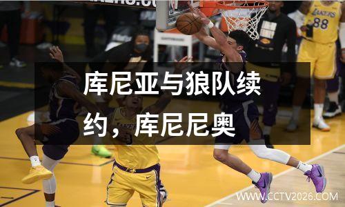 库尼亚与狼队续约，库尼尼奥